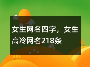 女生網(wǎng)名四字，女生高冷網(wǎng)名218條