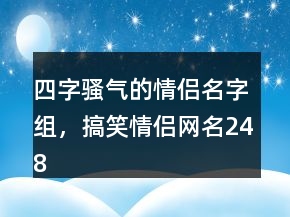 四字騷氣的情侶名字組，搞笑情侶網(wǎng)名248條