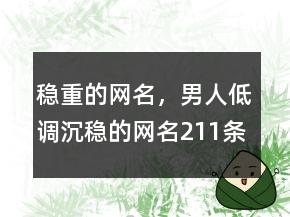 穩(wěn)重的網(wǎng)名，男人低調(diào)沉穩(wěn)的網(wǎng)名211條