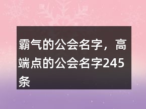 霸氣的公會(huì)名字，高端點(diǎn)的公會(huì)名字245條