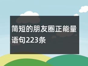 簡短的朋友圈正能量語句223條