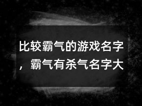 比較霸氣的游戲名字，霸氣有殺氣名字大全238條