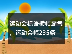 運(yùn)動(dòng)會(huì)標(biāo)語(yǔ)橫幅霸氣，運(yùn)動(dòng)會(huì)幅235條