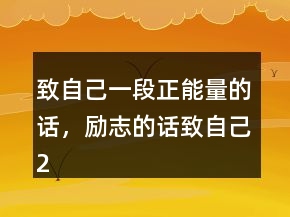 致自己一段正能量的話，勵(lì)志的話致自己212條