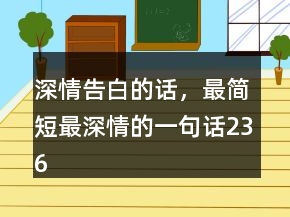 深情告白的話，最簡短最深情的一句話236條