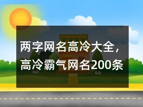 兩字網(wǎng)名高冷大全，高冷霸氣網(wǎng)名200條