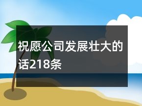 祝愿公司發(fā)展壯大的話218條