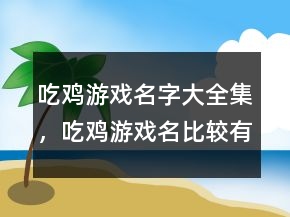 吃雞游戲名字大全集，吃雞游戲名比較有吸引力的237條