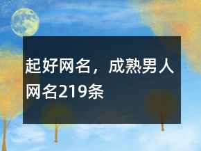 起好網(wǎng)名，成熟男人網(wǎng)名219條