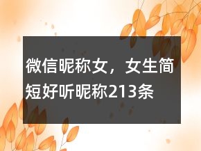 微信昵稱女，女生簡(jiǎn)短好聽昵稱213條