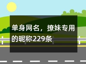 單身網(wǎng)名，撩妹專用的昵稱229條