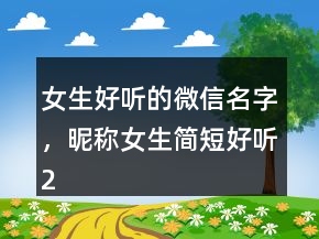女生好聽的微信名字，昵稱女生簡短好聽245條