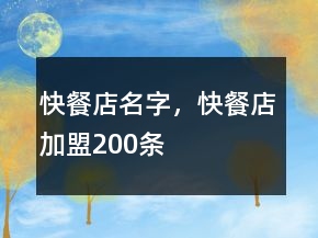 快餐店名字，快餐店加盟200條
