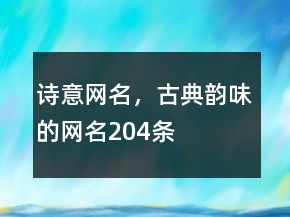 詩意網(wǎng)名，古典韻味的網(wǎng)名204條