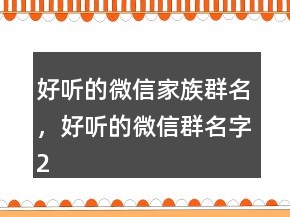 好聽的微信家族群名，好聽的微信群名字242條