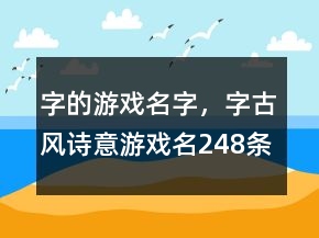 字的游戲名字，字古風(fēng)詩(shī)意游戲名248條
