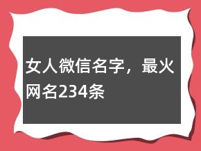 女人微信名字，最火網(wǎng)名234條