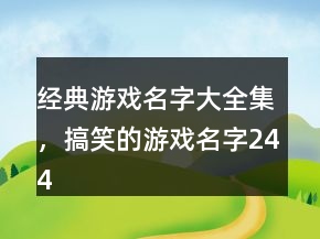 經(jīng)典游戲名字大全集，搞笑的游戲名字244條
