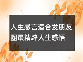 人生感言適合發(fā)朋友圈最精辟人生感悟短句200條