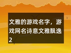 文雅的游戲名字，游戲網(wǎng)名詩意文雅飄逸222條
