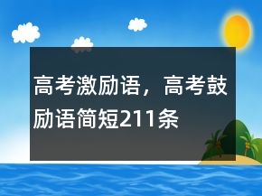高考激勵(lì)語(yǔ)，高考鼓勵(lì)語(yǔ)簡(jiǎn)短211條