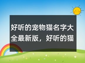 好聽的寵物貓名字大全最新版，好聽的貓咪名字214條