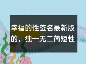 幸福的性簽名最新版的，獨一無二簡短性簽名246條