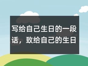 寫給自己生日的一段話，致給自己的生日祝福語(yǔ)235條