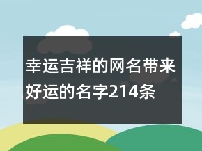 幸運(yùn)吉祥的網(wǎng)名帶來(lái)好運(yùn)的名字214條