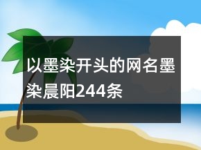 以墨染開(kāi)頭的網(wǎng)名：墨染晨陽(yáng)244條