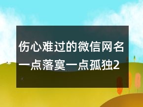 傷心難過的微信網(wǎng)名一點(diǎn)落寞一點(diǎn)孤獨(dú)249條