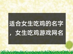 適合女生吃雞的名字，女生吃雞游戲網(wǎng)名霸氣245條