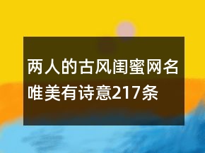 兩人的古風(fēng)閨蜜網(wǎng)名唯美有詩(shī)意217條