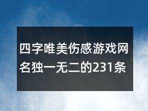 四字唯美傷感游戲網(wǎng)名獨(dú)一無二的231條