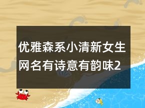 優(yōu)雅森系小清新女生網(wǎng)名有詩意有韻味219條