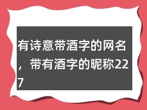 有詩(shī)意帶酒字的網(wǎng)名，帶有酒字的昵稱227條
