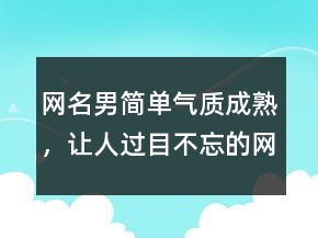 網(wǎng)名男簡單氣質(zhì)成熟，讓人過目不忘的網(wǎng)名239條