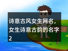 詩(shī)意古風(fēng)女生網(wǎng)名，女生詩(shī)意古韻的名字221條