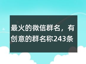 最火的微信群名，有創(chuàng)意的群名稱243條