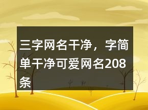 三字網(wǎng)名干凈，字簡(jiǎn)單干凈可愛(ài)網(wǎng)名208條