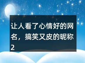 讓人看了心情好的網(wǎng)名，搞笑又皮的昵稱208條