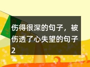 傷得很深的句子，被傷透了心失望的句子203條