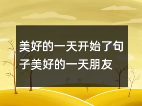 美好的一天開始了句子美好的一天朋友圈早安心218條