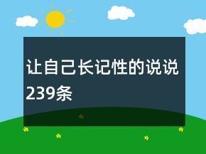 讓自己長(zhǎng)記性的說(shuō)說(shuō)239條