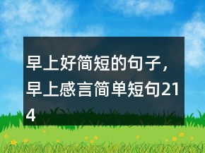 早上好簡短的句子，早上感言簡單短句214條
