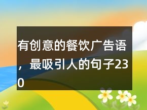 有創(chuàng)意的餐飲廣告語，最吸引人的句子230條