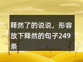 釋然了的說說，形容放下釋然的句子249條
