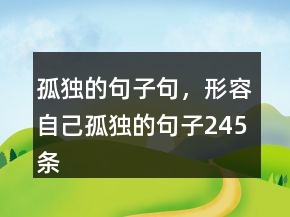 孤獨的句子句，形容自己孤獨的句子245條
