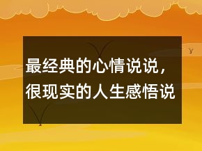 最經(jīng)典的心情說說，很現(xiàn)實(shí)的人生感悟說說244條