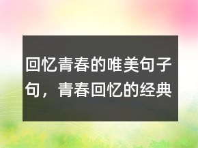 回憶青春的唯美句子句，青春回憶的經(jīng)典短句208條